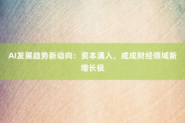 AI发展趋势新动向：资本涌入，或成财经领域新增长极