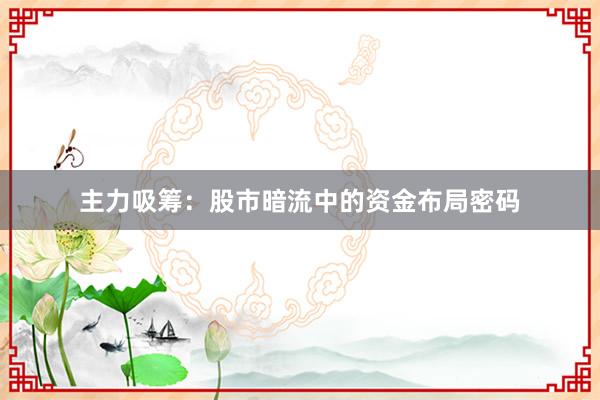 主力吸筹：股市暗流中的资金布局密码