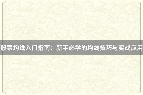 股票均线入门指南：新手必学的均线技巧与实战应用