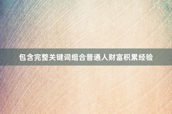 包含完整关键词组合普通人财富积累经验